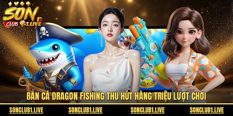 Bắn cá Dragon Fishing thu hút hàng triệu lượt chơi