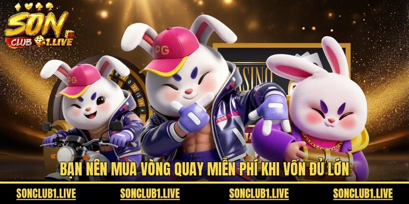 Bạn nên mua vòng quay miễn phí khi vốn đủ lớn