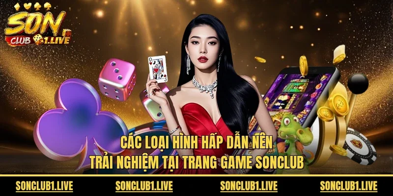 Các loại hình hấp dẫn nên trải nghiệm tại trang game Sonclub 