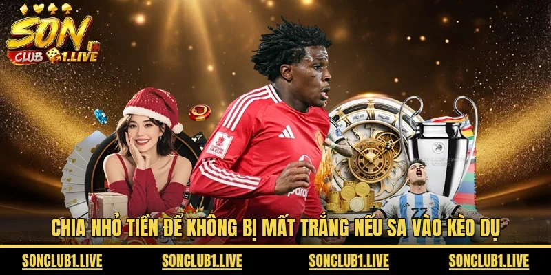 Chia nhỏ tiền để không bị mất trắng nếu sa vào kèo dụ