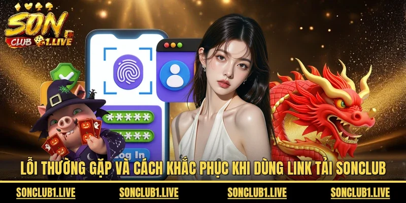 Lỗi thường gặp và cách khắc phục khi dùng link tải Sonclub 