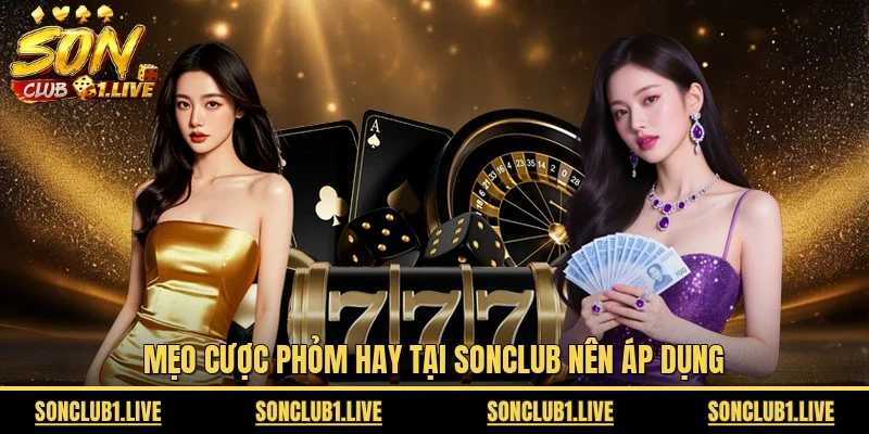 Mẹo cược Phỏm hay tại Sonclub nên áp dụng 