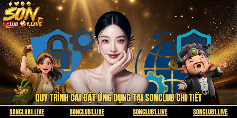 Quy trình cài đặt ứng dụng tại Sonclub chi tiết 