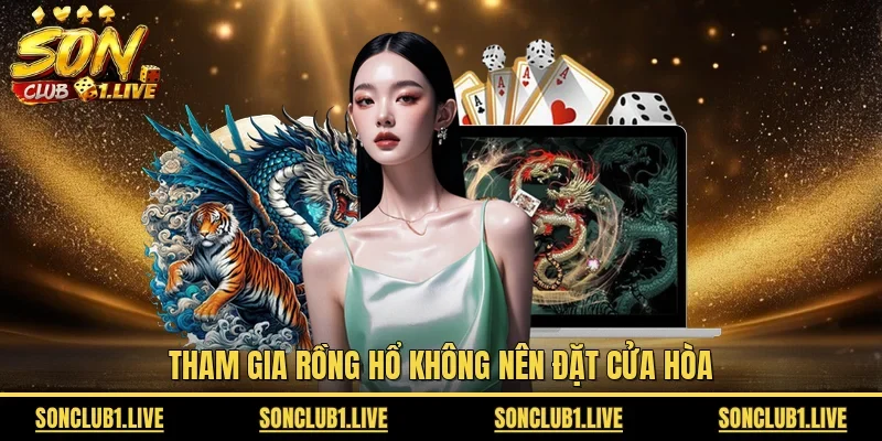Tham gia Rồng Hổ không nên đặt cửa hòa