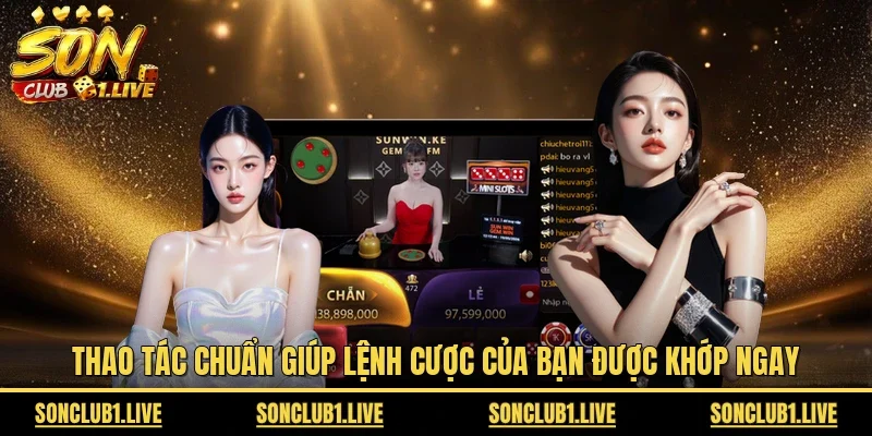 Thao tác chuẩn giúp lệnh cược của bạn được khớp ngay