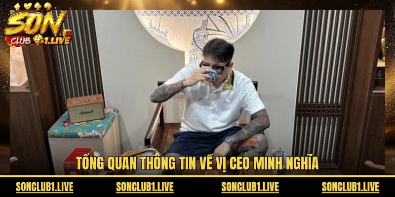 Tổng quan thông tin về vị CEO Minh Nghĩa