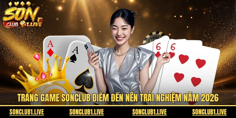 Trang game Sonclub điểm đến nên trải nghiệm năm 2026 