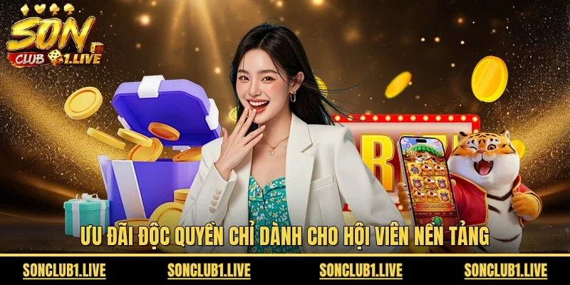 Ưu đãi độc quyền chỉ dành cho hội viên nền tảng